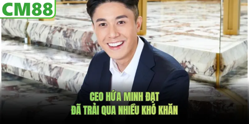 CEO Hứa Minh Đạt đã trải qua nhiều khó khăn