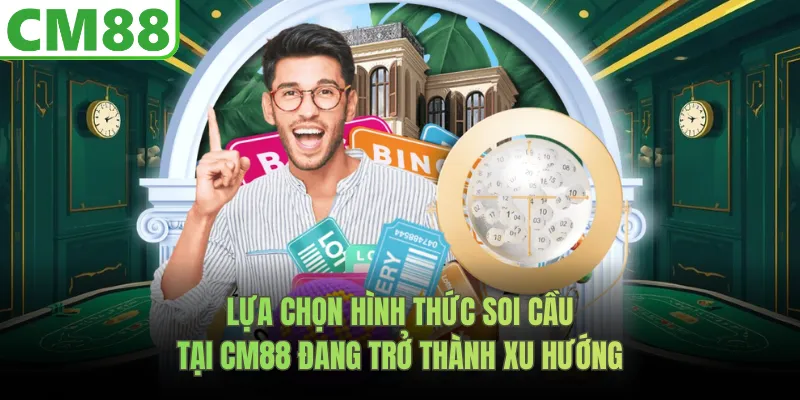 Lựa chọn hình thức soi cầu tại CM88 đang trở thành xu hướng
