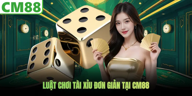 Luật chơi Tài Xỉu đơn giản tại CM88
