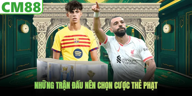 Những trận đấu nên chọn cược thẻ phạt