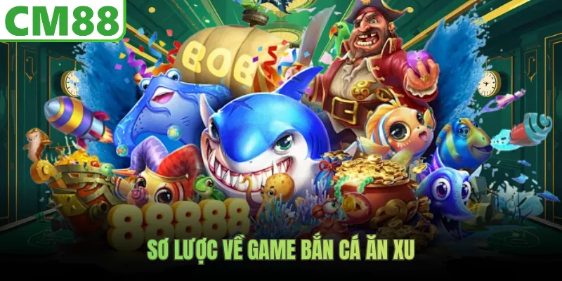 Sơ lược về game bắn cá ăn xu