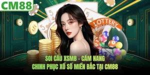 Soi Cầu XSMB - Cẩm Nang Chinh Phục Xổ Số Miền Bắc Tại CM88