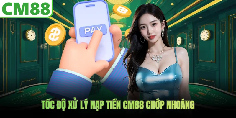 Tốc độ xử lý nạp tiền CM88 chớp nhoáng