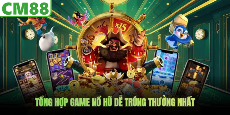 Tổng hợp game nổ hũ dễ trúng thưởng nhất