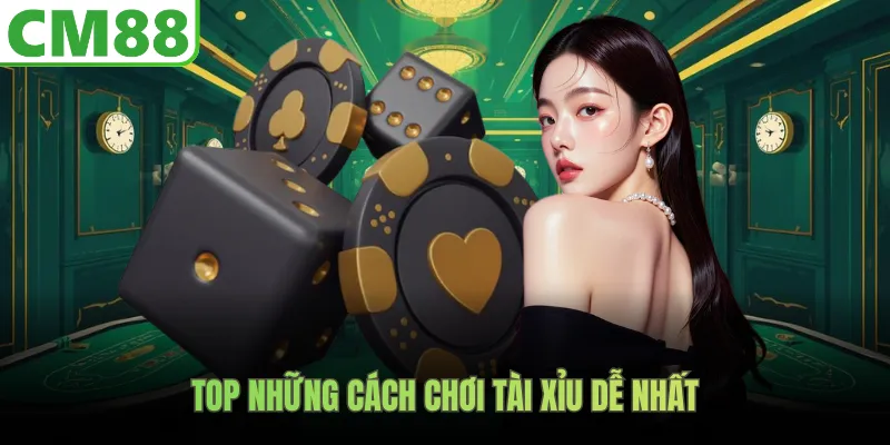 Top những cách chơi Tài Xỉu dễ nhất